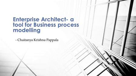 - Chaitanya Krishna Pappala Enterprise Architect- a tool for Business process modelling.
