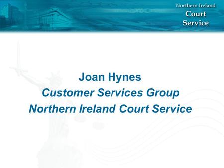Joan Hynes Customer Services Group Northern Ireland Court Service.