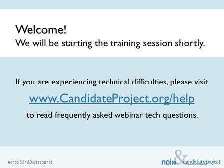 & #noiOnDemand If you are experiencing technical difficulties, please visit www.CandidateProject.org/help www.CandidateProject.org/help to read frequently.