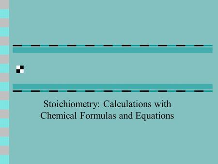 Stoichiometry: Calculations with Chemical Formulas and Equations.