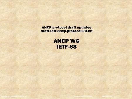 Copyright © 2004 Juniper Networks, Inc. Proprietary and Confidentialwww.juniper.net 1 ANCP protocol draft updates draft-ietf-ancp-protocol-00.txt ANCP.