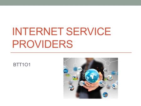 INTERNET SERVICE PROVIDERS BTT1O1. AGENDA INTRODUCTION& MINDS ON10 MINUTES INTERACTIVE PRESENTATION20 MINUTES KAHOOTS QUIZ FOR LEARNING 15 MINUTES GROUP.