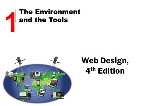 Web Design, 4 th Edition 1 The Environment and the Tools 1 The Environment and the Tools.