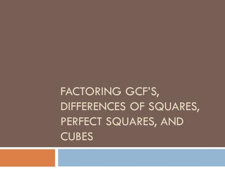 Factoring GCF’s, differences of squares, perfect squares, and cubes