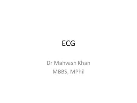 ECG Dr Mahvash Khan MBBS, MPhil. The ECG is a record of the overall spread of electrical activity through the heart.