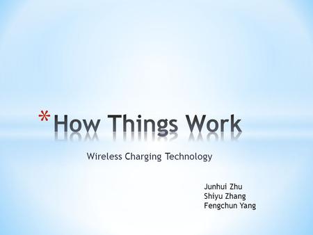 Wireless Charging Technology Junhui Zhu Shiyu Zhang Fengchun Yang.
