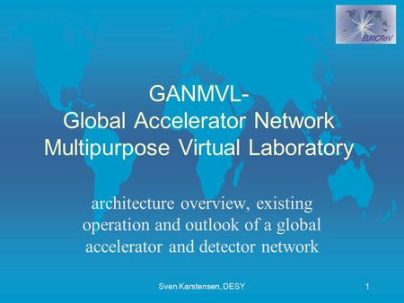 Sven Karstensen, DESY1 GANMVL- Global Accelerator Network Multipurpose Virtual Laboratory architecture overview, existing operation and outlook of a global.