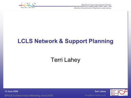 Terri Lahey EPICS Collaboration Meeting June 2006 15 June 2006 LCLS Network & Support Planning Terri Lahey.