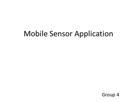 Mobile Sensor Application Group 4. Introduction Modern smartphones are often equipped with quite a large number of sensors. The sensors data can be used.