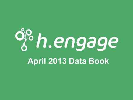 1 April 2013 Data Book. All the best, Vlad Gyster At H.Engage, we believe that the best way to influence change is to be equipped with the right data.