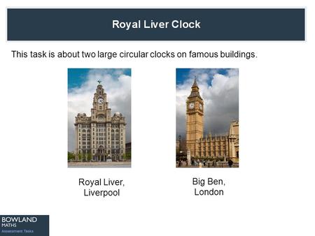 This task is about two large circular clocks on famous buildings. Royal Liver, Liverpool Big Ben, London.
