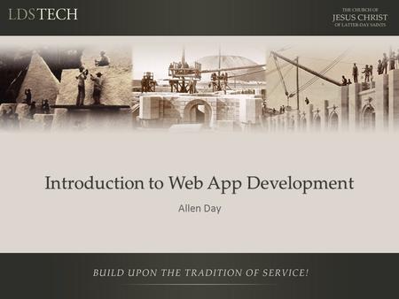 Introduction to Web App Development Allen Day. Notes This is a training NOT a presentation Please ask questions https://tech.lds.org/wiki/Java_Stack_Training.