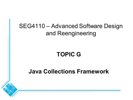 SEG4110 – Advanced Software Design and Reengineering TOPIC G Java Collections Framework.