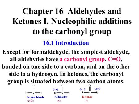 Chapter 16 Aldehydes and Ketones I. Nucleophilic additions to the carbonyl group 16.1 Introduction Except for formaldehyde, the simplest aldehyde, all.