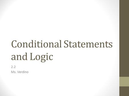 Conditional Statements and Logic 2.2 Ms. Verdino.