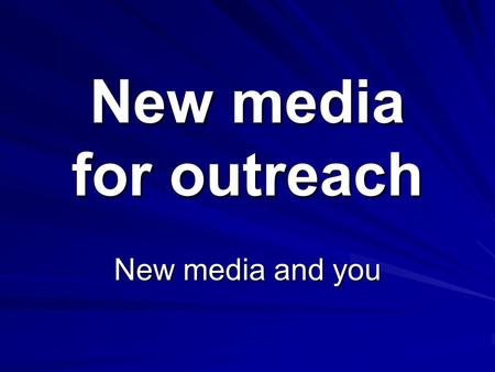New media for outreach New media and you. 77% of active internet users regularly read blogs Twitter has 20 million new users every month Facebook has.