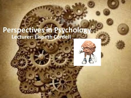 Perspectives in Psychology Lecturer: Elspeth Cordell.