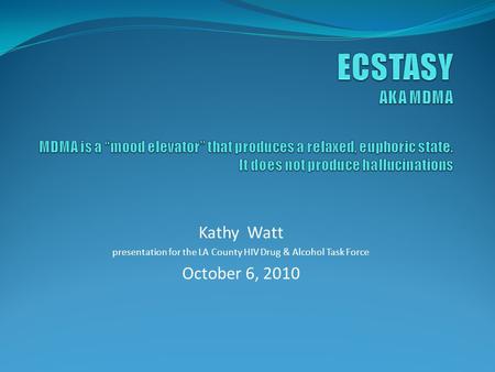 Kathy Watt presentation for the LA County HIV Drug & Alcohol Task Force October 6, 2010.