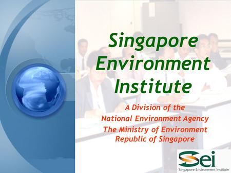 Singapore Environment Institute A Division of the National Environment Agency The Ministry of Environment Republic of Singapore.