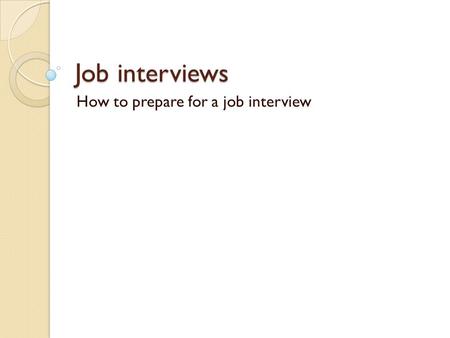Job interviews How to prepare for a job interview.