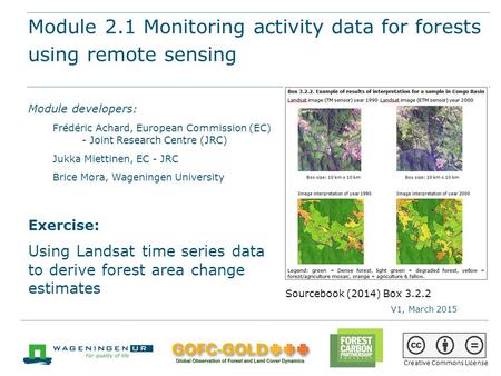 Module 2.1 Monitoring activity data for forests using remote sensing REDD+ training materials by GOFC-GOLD, Wageningen University, World Bank FCPF 1 Module.