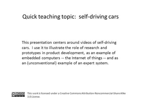 This work is licensed under a Creative Commons Attribution-Noncommercial-Share Alike 3.0 License. Quick teaching topic: self-driving cars This presentation.