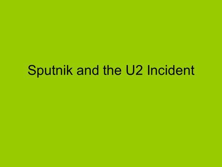 Sputnik and the U2 Incident. Launching of Sputnik US thought it was ahead of USSR in military technology –Had nuke warheads that could be accurate at.
