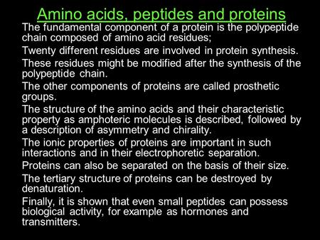Amino acids, peptides and proteins The fundamental component of a protein is the polypeptide chain composed of amino acid residues; Twenty different residues.