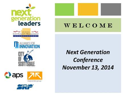 Next Generation Conference November 13, 2014 W E L C O M E.