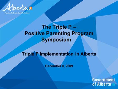 The Triple P – Positive Parenting Program Symposium Triple P Implementation in Alberta December 8, 2009.