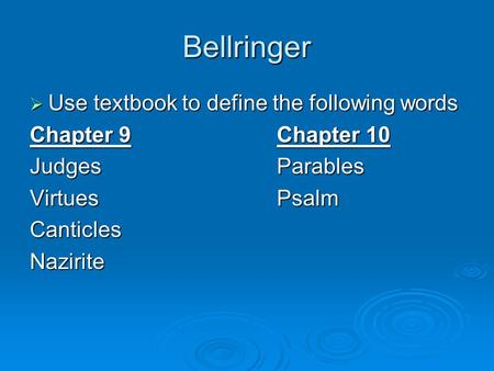 Bellringer  Use textbook to define the following words Chapter 9Chapter 10 JudgesParables VirtuesPsalm CanticlesNazirite.