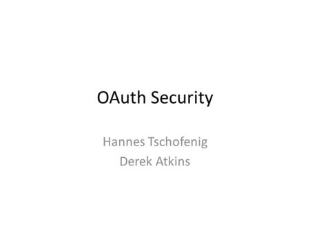 OAuth Security Hannes Tschofenig Derek Atkins. State-of-the-Art Design Team work late 2012/early 2013 Results documented in Appendix 3 (Requirements)