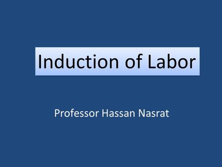 Induction of Labor Professor Hassan Nasrat. Physiological Background In Normal Pregnancy There Is A Dynamic Balance Between The Factors Responsible For.