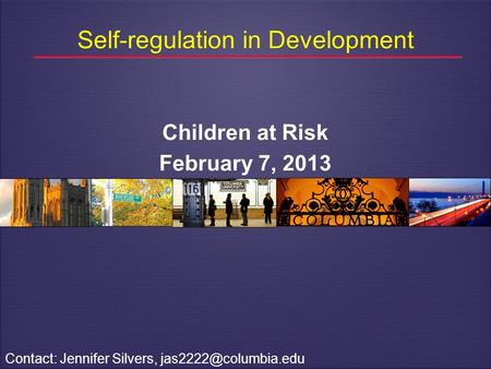 Self-regulation in Development Children at Risk February 7, 2013 Children at Risk February 7, 2013 Contact: Jennifer Silvers,
