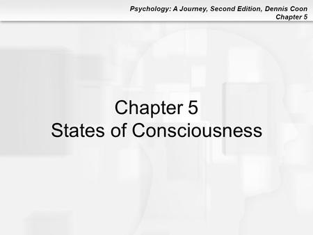 Psychology: A Journey, Second Edition, Dennis Coon Chapter 5 Chapter 5 States of Consciousness.