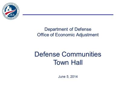 Department of Defense Office of Economic Adjustment Defense Communities Town Hall June 5, 2014.