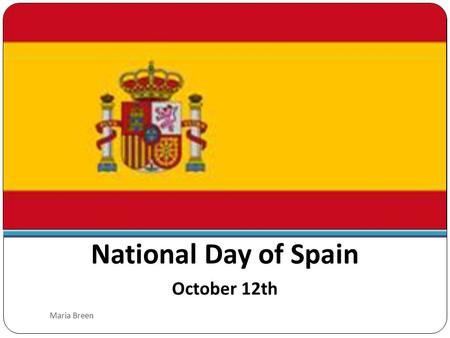 National Day of Spain October 12th Maria Breen. National Day of Spain / Día de la Raza Maria Breen.