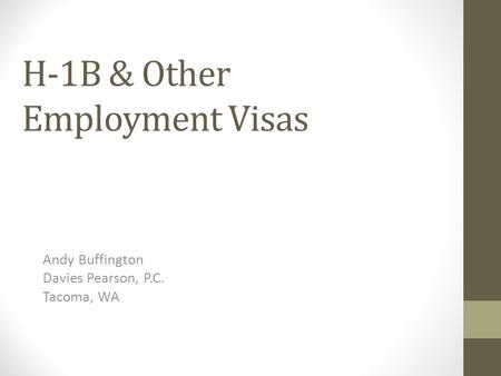 H-1B & Other Employment Visas Andy Buffington Davies Pearson, P.C. Tacoma, WA.