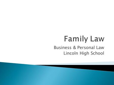 Business & Personal Law Lincoln High School.  The body of law that deals with: ◦ Marriage ◦ Divorce ◦ Custody ◦ Adoption ◦ Child Support ◦ Paternity.