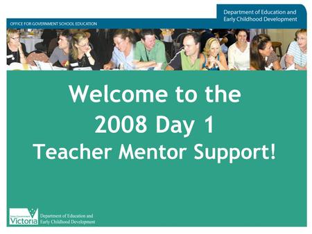Welcome to the 2008 Day 1 Teacher Mentor Support!.