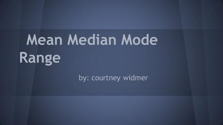 Mean Median Mode Range by: courtney widmer. MEAN definition: the average of a set of data steps 1 add numbers 2 count numbers 3 divide the number of numbers.