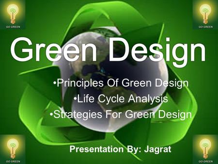 Principles Of Green Design Life Cycle Analysis Strategies For Green Design Presentation By: Jagrat.