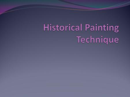 Historical Painting Technique On a canvas board students will create: 4 different, equal-sized paintings that utilize the 4 different painting techniques.