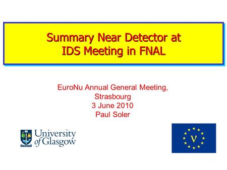 Summary Near Detector at IDS Meeting in FNAL EuroNu Annual General Meeting, Strasbourg 3 June 2010 Paul Soler.