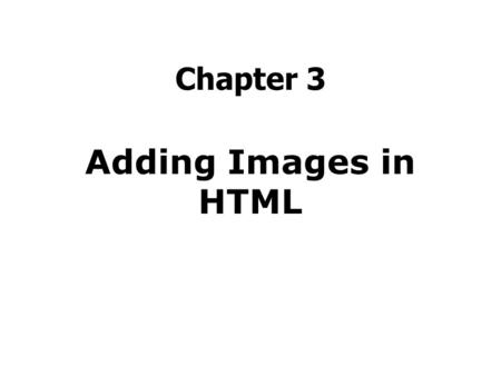 Chapter 3 Adding Images in HTML. Agenda Understanding Web Page Images Prepare Your Images for the Web Insert an Image Specify an Image Size Add Alternative.