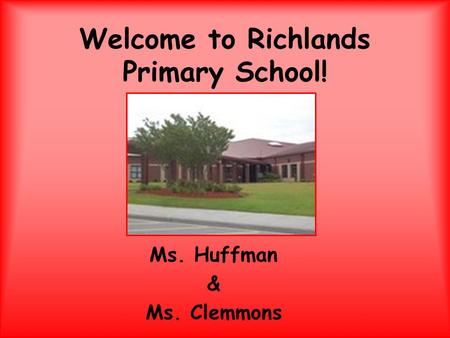 Welcome to Richlands Primary School! Ms. Huffman & Ms. Clemmons.
