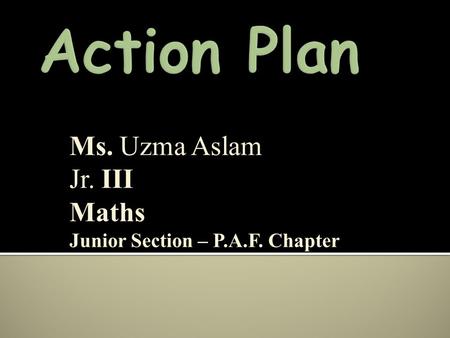 Ms. Uzma Aslam Jr. III Maths Junior Section – P.A.F. Chapter.