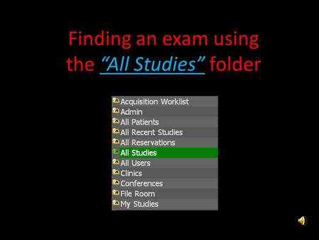 Finding an exam using the “All Studies” folder Double click “All Studies” Enter patient name and/or social and press enter Double click the study you.