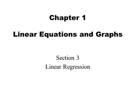 Chapter 1 Linear Equations and Graphs Section 3 Linear Regression.