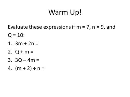 Warm Up! Evaluate these expressions if m = 7, n = 9, and Q = 10: